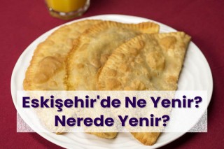 Eskişehir'in En Popüler Yemekleri
